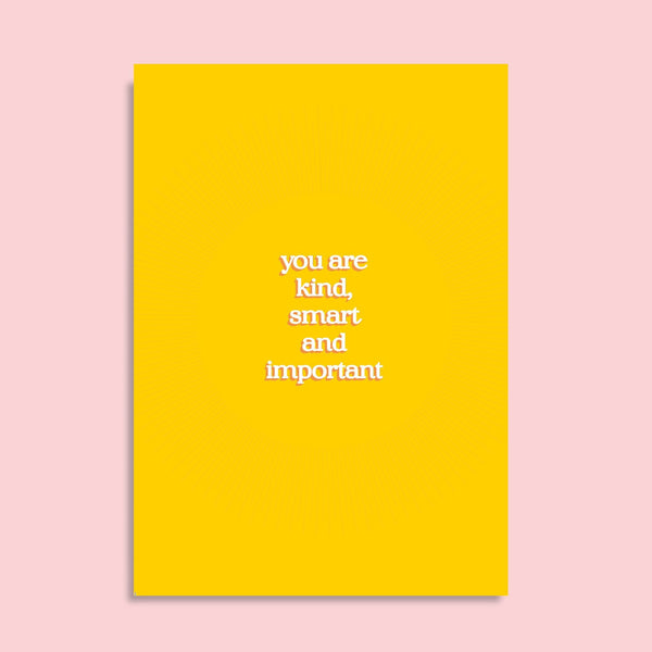 a yellow postcard with the words you are kind, smart and important. the background is yellow with subtle sunburst pattern